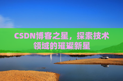 CSDN博客之星，探索技术领域的璀璨新星